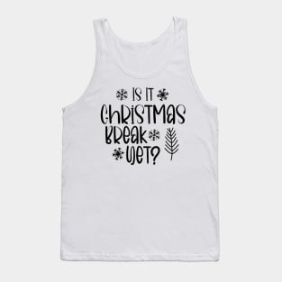 Is It Christmas Break Yet Funny Teacher  Student Gift Tank Top